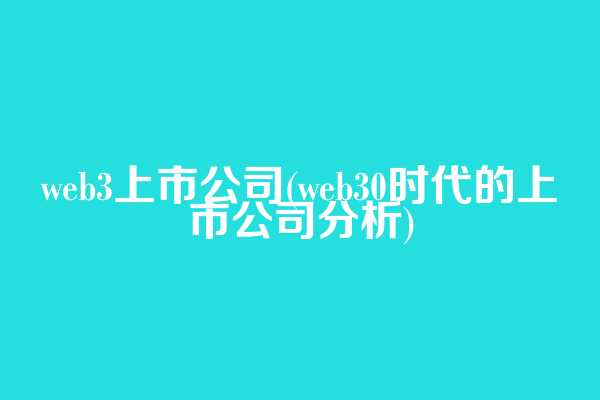 web3上市公司(web3.0时代的上市公司分析)  第1张