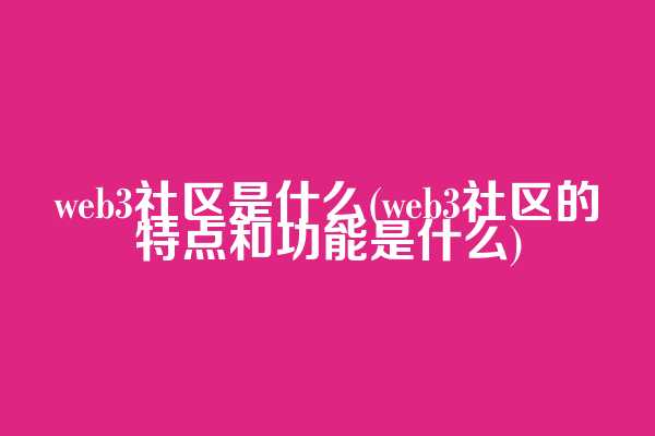 web3社区是什么(web3社区的特点和功能是什么)  第1张