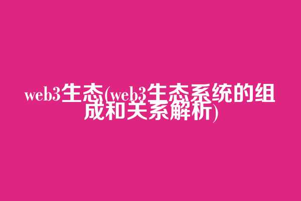 web3生态(web3生态系统的组成和关系解析)  第1张