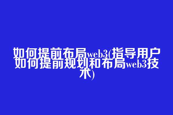 如何提前布局web3(指导用户如何提前规划和布局web3技术)  第1张